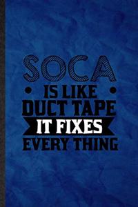 Soca Is Like Duct Tape It Fixes Every Thing