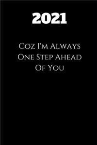 2021 Coz I'm Always One Step Ahead Of You