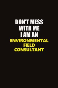 Don't Mess With Me I Am An Environmental Field Consultant