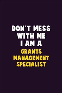 Don't Mess With Me, I Am A Grants Management Specialist