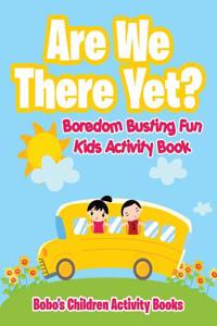 Are We There Yet? Boredom Busting Fun Kids Activity Book