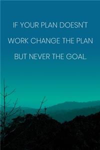 Inspirational Quote Notebook - 'If Your Plan Doesn't Work Change The Plan But Never The Goal.' - Inspirational Journal to Write in