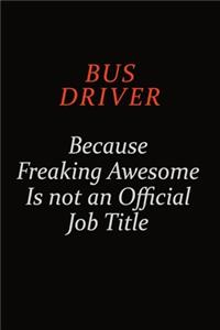 Bus Driver Because Freaking Awesome Is Not An Official Job Title