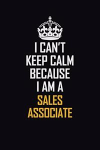 I Can't Keep Calm Because I Am A Sales Associate