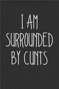 I Am Surrounded By Cunts
