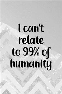 I Can't Relate To 99% Of Humanity