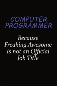 Computer Programmer Because Freaking Awesome Is Not An Official Job Title