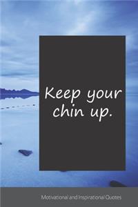 Keep your chin up.