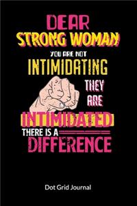 Dear Strong Women you are not intimidating they are intimidated there is a difference. Dot Grid Journal