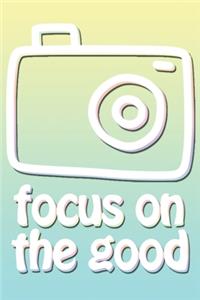 Focus On The Good