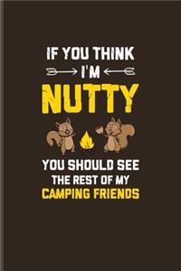If You Think I'm Nutty You Should See The Rest Of My Camping Friends