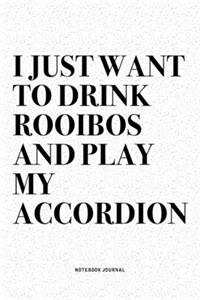 I Just Want To Drink Rooibos And Play My Accordion