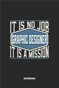 Graphic Designer Notebook - It Is No Job, It Is A Mission