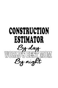 Construction Estimator By Day World's Best Mom By Night