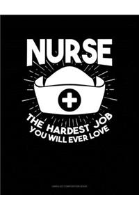 Nurse The Hardest Job You Will Ever Love