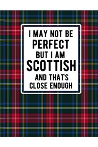 I May Not Be Perfect But I Am Scottish And That's Close Enough