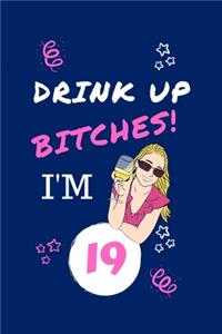 Drink Up Bitches I'm 19: Perfect Gag Gift - Blank Lined Notebook Journal - 100 Pages 6" x 9" Format - Office Humour and Banter - Girls night Out - Birthday- Hen Do -