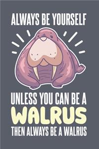 Always Be Yourself Unless You Can Be A Walrus Then Always Be A Walrus