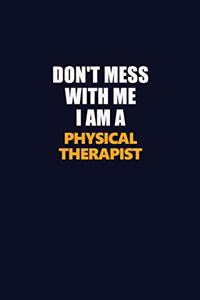 Don't Mess With Me I Am A Physical Therapist