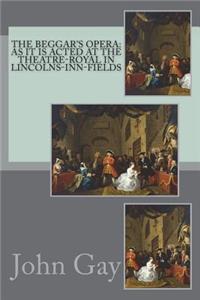 The Beggar's Opera: As It Is Acted at the Theatre-Royal in Lincolns-Inn-Fields