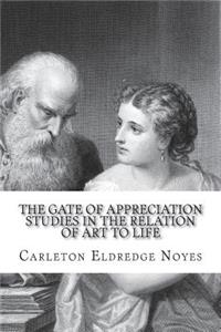 The Gate of Appreciation Studies in the Relation of Art to Life