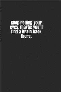 Keep Rolling Your Eyes, Maybe You'll Find a Brain Back There.