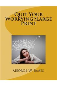 Quit Your Worrying!