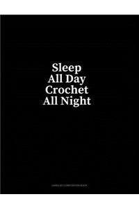 Sleep All Day Crochet All Night: Unruled Composition Book