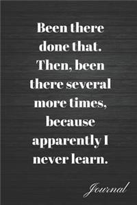 Been There Done That. Then, Been Several More Times, Because Apparently I Never Learn Journal