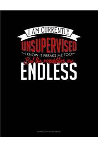 I Am Currently Unsupervised I Know It Freaks Me Out Too But the Possibilities Are Endless