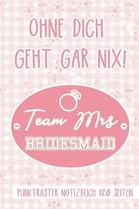 Ohne Dich Geht Gar Nix! Team Mrs Bridesmaid Punktraster Notizbuch 120 Seiten