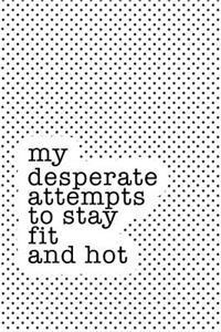 My Desperate Attempts to Stay Fit and Hot
