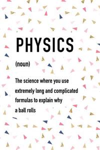 Physics the Science Where You Use Extremely Long and Complicated Formulas to Explain Why a Ball Rolls