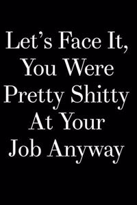 Let's Face It You Were Pretty Shitty at Your Job Anyway