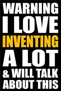 Warning I Love Inventing a Lot and Will Talk about This