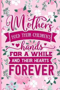 Mothers Hold Their Childrens Hands for a While and Their Hearts Forever: Blank Lined Notebook Journal Diary Composition Notepad 120 Pages 6x9 Paperback Mother Grandmother Pink on Pink