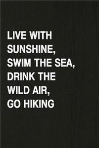 Live with Sunshine, Swim the Sea, Drink the Wild Air, Go Hiking