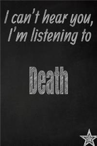 I Can't Hear You, I'm Listening to Death Creative Writing Lined Journal