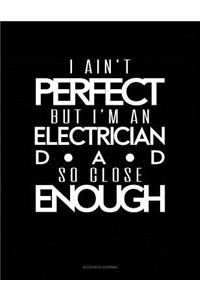 I Ain't Perfect But I'm a Electrician Dad So Close Enough