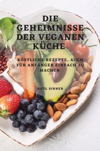 Geheimnisse Der Veganen Küche: Köstliche Rezepte, Auch Für Anfänger Einfach Zu Machen