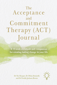 Acceptance and Commitment Therapy (Act) Journal: A 12-Week Workbook and Companion for Creating Lasting Change in Your Life