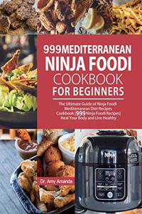 999 Mediterranean Ninja Foodi Cookbook for Beginners: The Ultimate Guide of Ninja Foodi Mediterranean Diet Recipes Cookbook999 Ninja Foodi RecipesHeal Your Body and Live Healthy