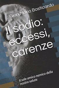 Il Sodio: Eccessi, Carenze.: Il Sale Amico Nemico Della Nostra Salute