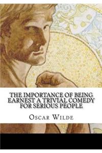 The Importance of Being Earnest A Trivial Comedy for Serious People