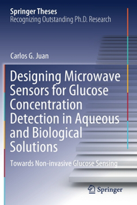 Designing Microwave Sensors for Glucose Concentration Detection in Aqueous and Biological Solutions