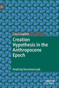 Creation Hypothesis in the Anthropocene Epoch