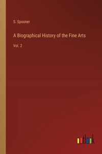 A Biographical History of the Fine Arts