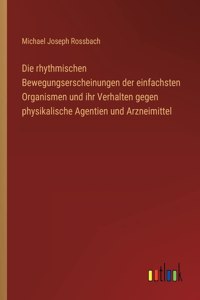 rhythmischen Bewegungserscheinungen der einfachsten Organismen und ihr Verhalten gegen physikalische Agentien und Arzneimittel