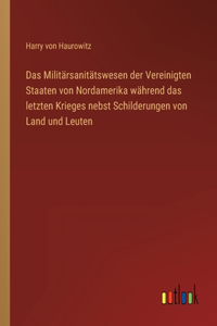 Militärsanitätswesen der Vereinigten Staaten von Nordamerika während das letzten Krieges nebst Schilderungen von Land und Leuten