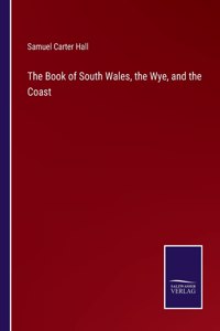 The Book of South Wales, the Wye, and the Coast